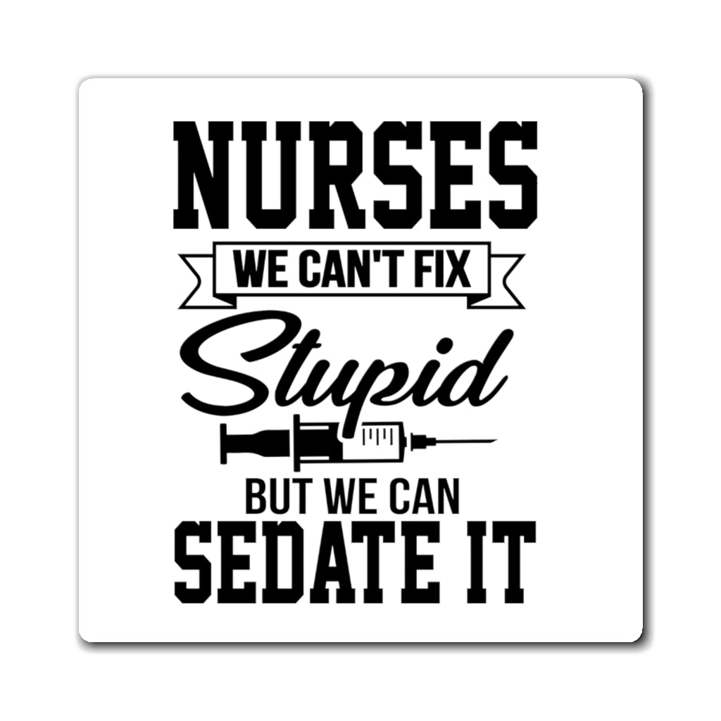 Nurses We Can't Fix Stupid But We Can Sedate It